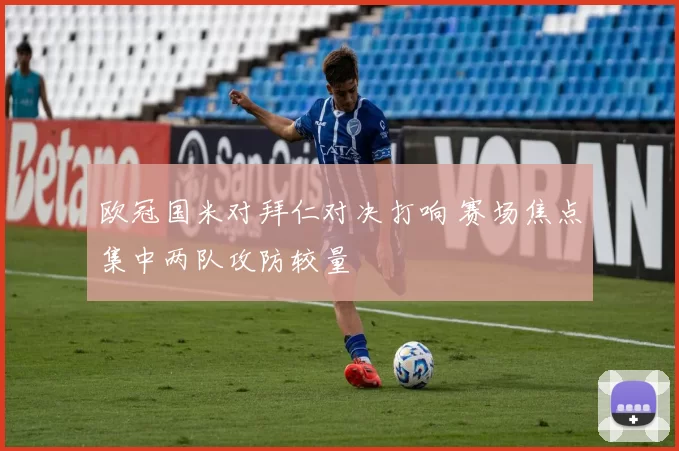 欧冠国米对拜仁对决打响 赛场焦点集中两队攻防较量