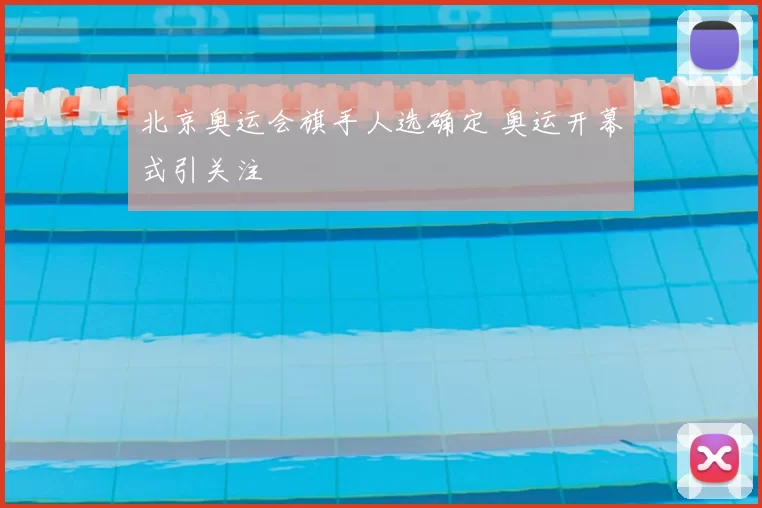 北京奥运会旗手人选确定 奥运开幕式引关注
