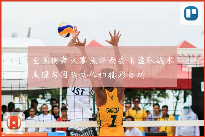 全国街舞大赛点评西安飞盘队战术表现与团队协作的精彩分析