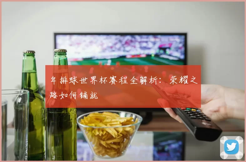 年排球世界杯赛程全解析：荣耀之路如何铺就