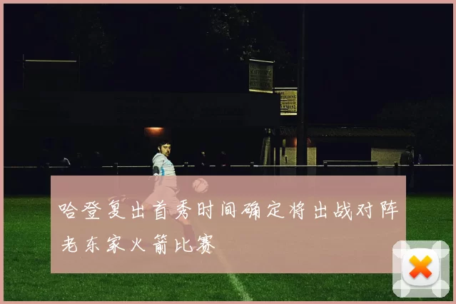 哈登复出首秀时间确定将出战对阵老东家火箭比赛