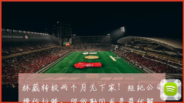 林葳转校两个月无下家！经纪公司操作拉胯，留俄勒冈或是最优解