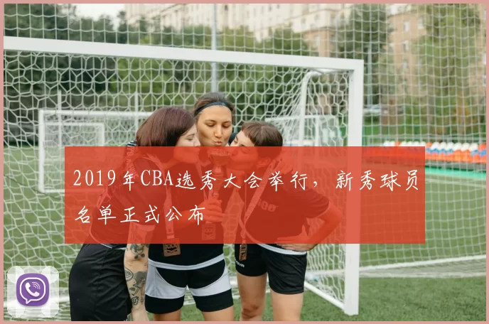 2019年CBA选秀大会举行,新秀球员名单正式公布