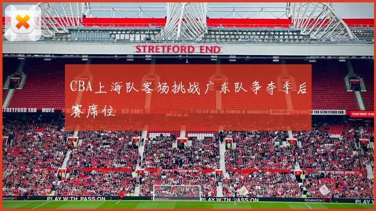 CBA上海队客场挑战广东队争夺季后赛席位