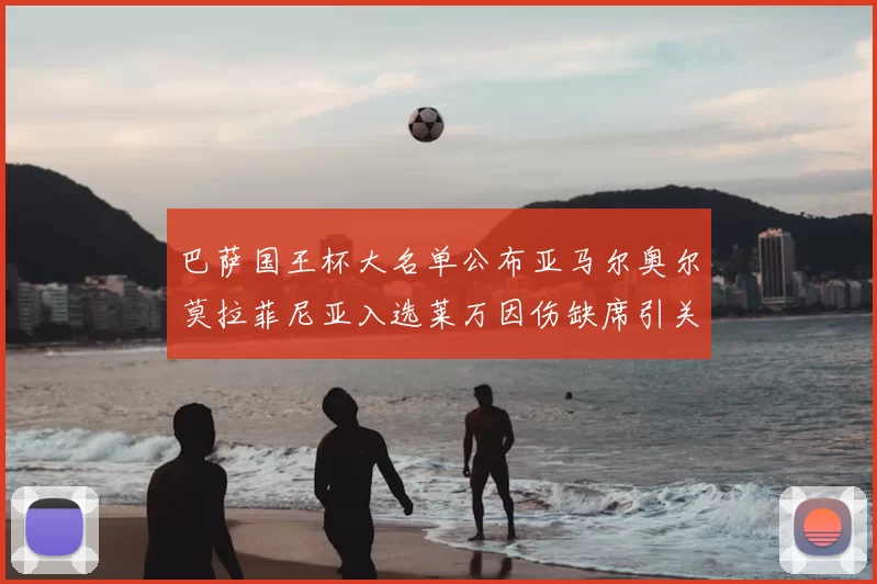 巴萨国王杯大名单公布亚马尔奥尔莫拉菲尼亚入选莱万因伤缺席引关注