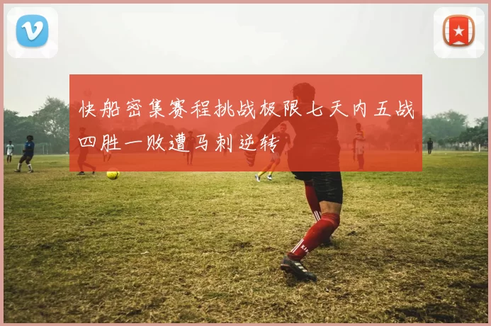 快船密集赛程挑战极限七天内五战四胜一败遭马刺逆转