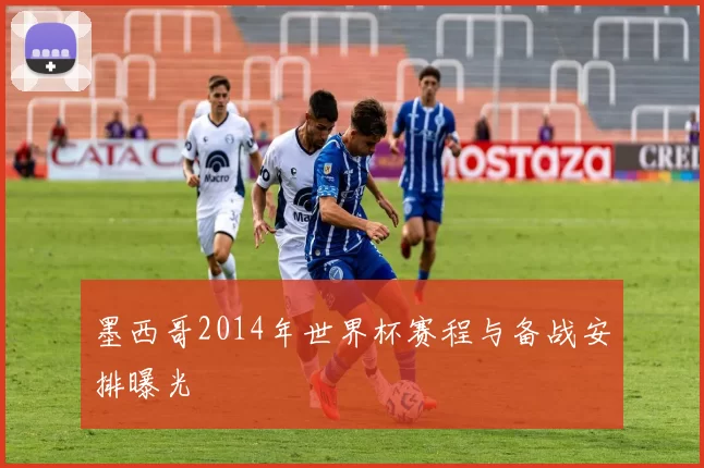 墨西哥2014年世界杯赛程与备战安排曝光