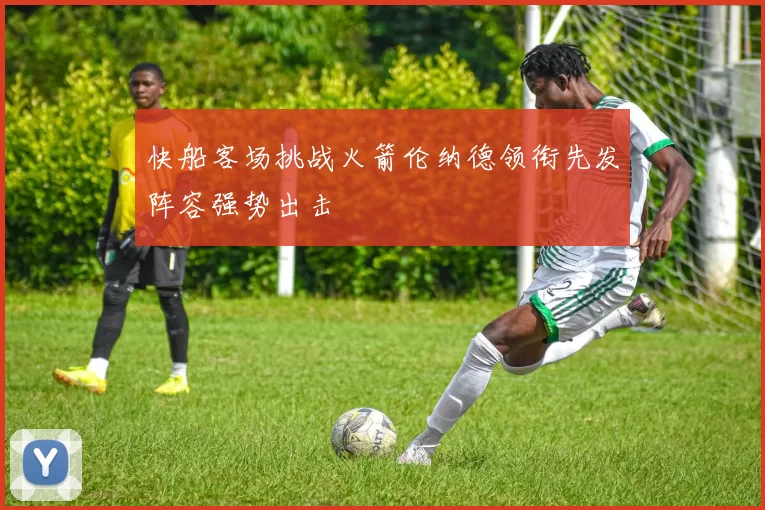 快船客场挑战火箭伦纳德领衔先发阵容强势出击