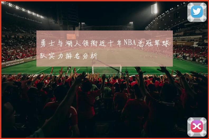 勇士与湖人领衔近十年NBA总冠军球队实力排名分析