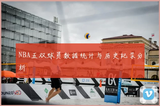 NBA五双球员数据统计与历史纪录分析