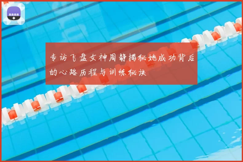 专访飞盘女神周静揭秘她成功背后的心路历程与训练秘诀
