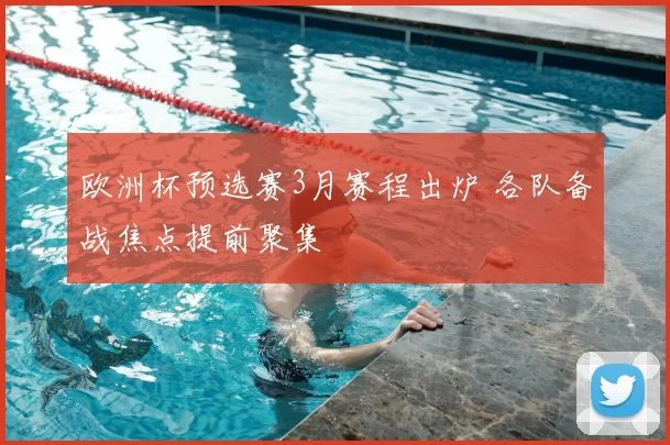 欧洲杯预选赛3月赛程出炉 各队备战焦点提前聚集