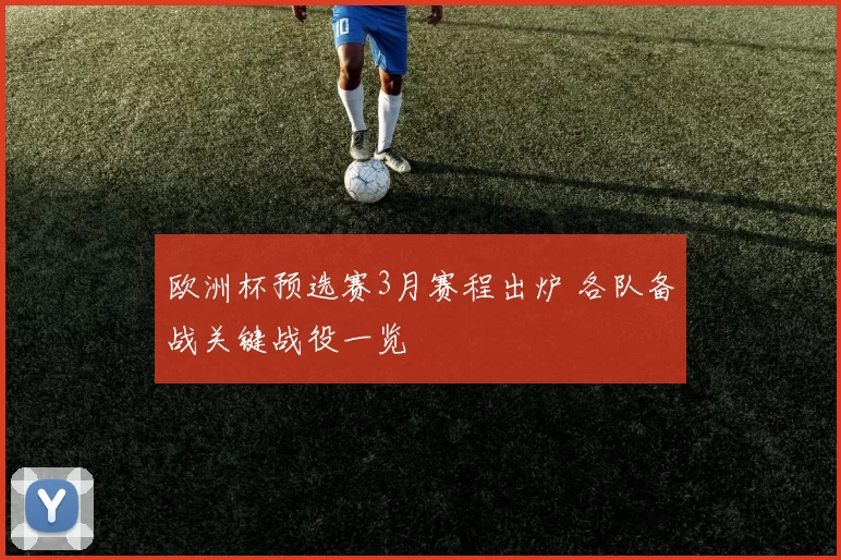 欧洲杯预选赛3月赛程出炉 各队备战关键战役一览