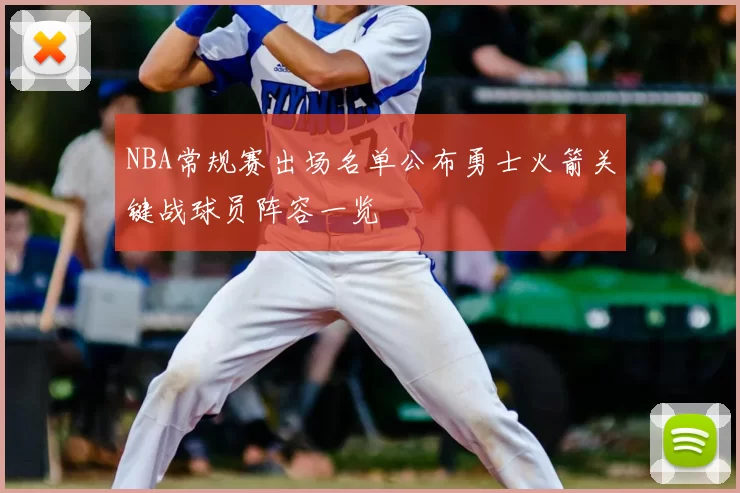 NBA常规赛出场名单公布勇士火箭关键战球员阵容一览