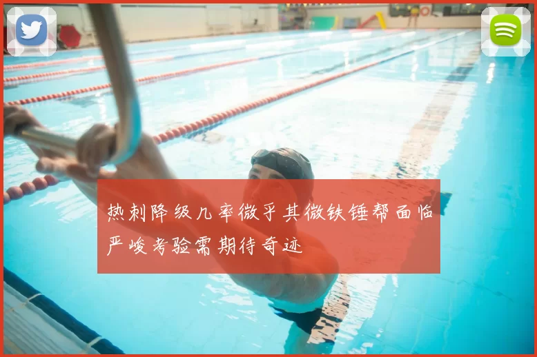 热刺降级几率微乎其微铁锤帮面临严峻考验需期待奇迹