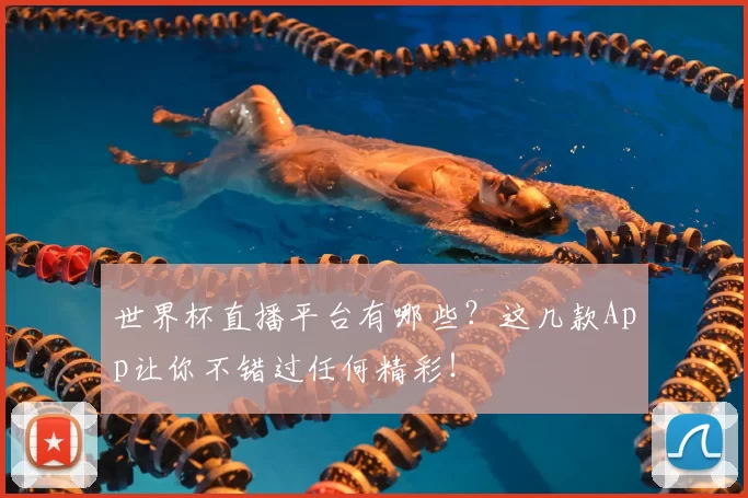 世界杯直播平台有哪些?这几款App让你不错过任何精彩!
