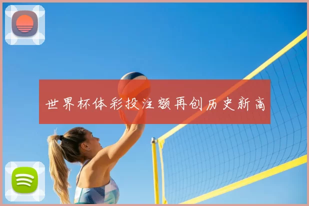 世界杯体彩投注额再创历史新高