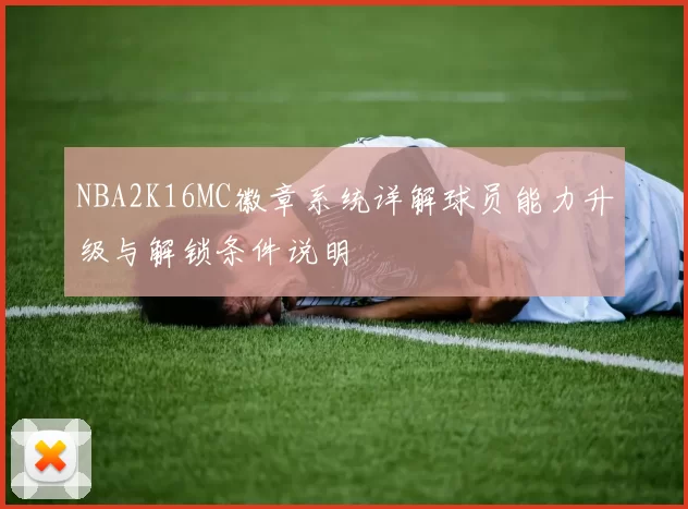 NBA2K16MC徽章系统详解球员能力升级与解锁条件说明